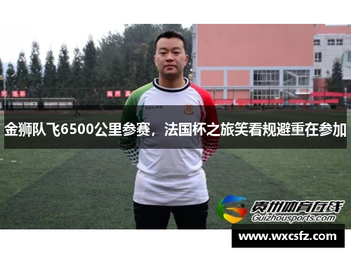 金狮队飞6500公里参赛，法国杯之旅笑看规避重在参加